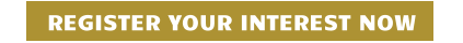 REGISTER YOUR INTEREST NOW